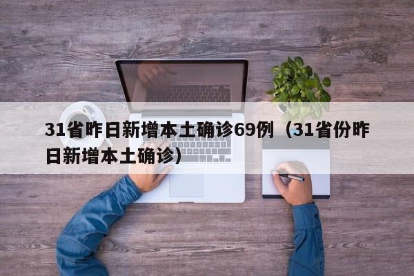 31省昨日新增本土确诊69例(31省份昨日新增本土确诊)