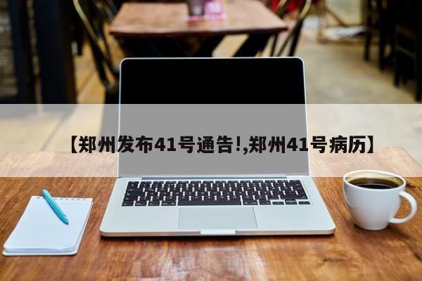 【郑州发布41号通告!,郑州41号病历】