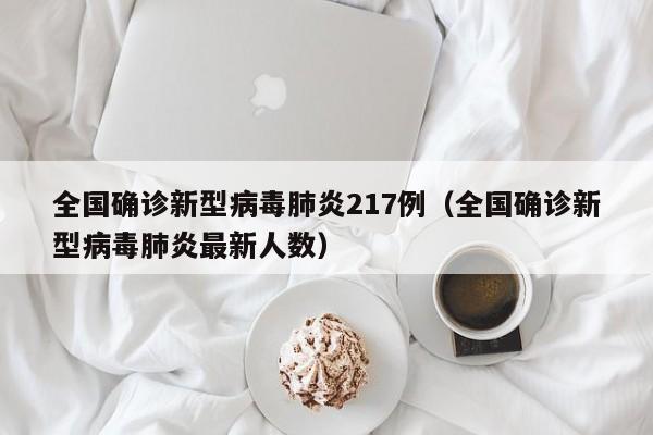 全国确诊新型病毒肺炎217例(全国确诊新型病毒肺炎最新人数)