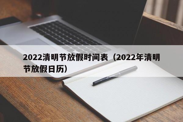 2022清明节放假时间表(2022年清明节放假日历)