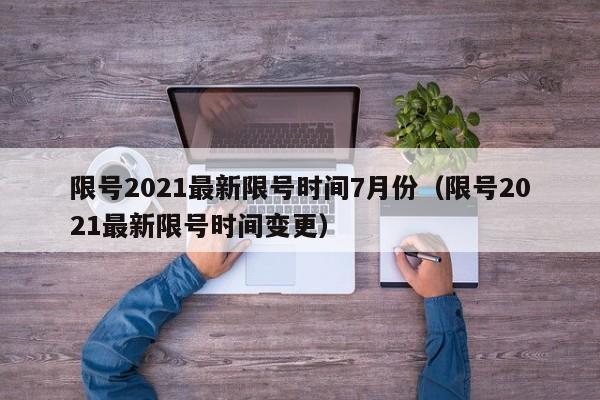 限号2021最新限号时间7月份(限号2021最新限号时间变更)