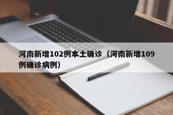 河南新增102例本土确诊(河南新增109例确诊病例)