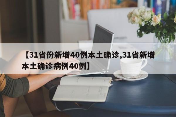 【31省份新增40例本土确诊,31省新增本土确诊病例40例】